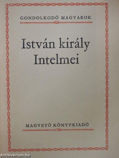 István király Intelmei