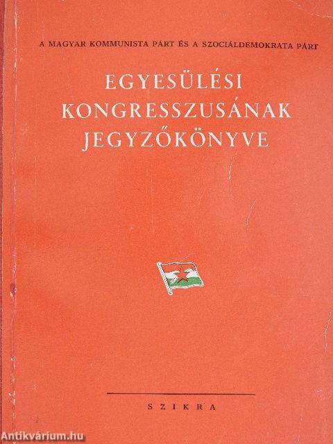 A Magyar Kommunista Párt és a Szociáldemokrata Párt Egyesülési Kongresszusának jegyzőkönyve (1948 június 12-13-14.)