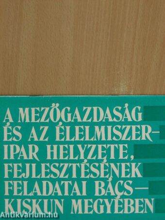 A mezőgazdaság és az élelmiszeripar helyzete, fejlesztésének feladatai Bács-Kiskun megyében