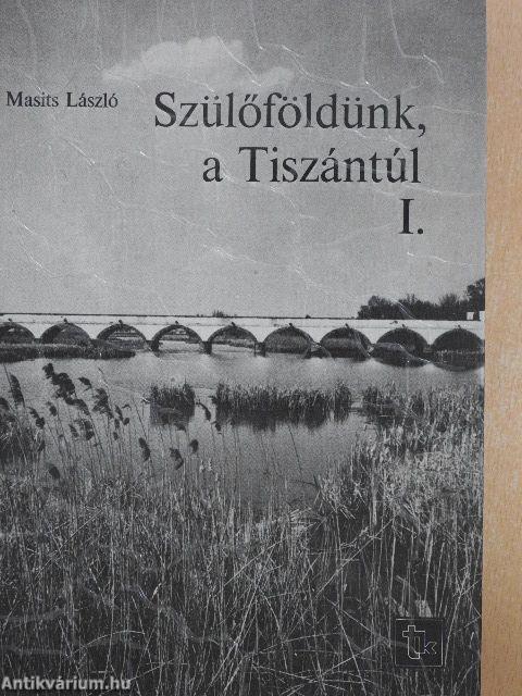 Szülőföldünk, a Tiszántúl I.