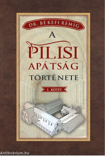 A PILISI APÁTSÁG TÖRTÉNETE 1184-1541 I. kötet