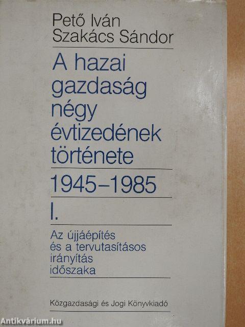 A hazai gazdaság négy évtizedének története 1945-1985. I.