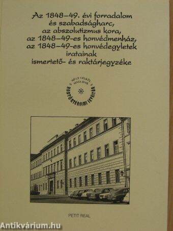 Az 1848-49. évi forradalom és szabadságharc, az abszolutizmus kora, az 1848-49-es honvédmenház, az 1848-49-es honvédegyletek iratainak ismertető-és raktárjegyzéke