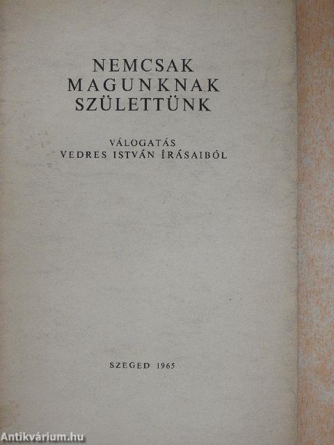 Nemcsak magunknak születtünk