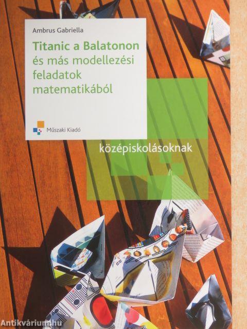 Titanic a Balatonon és más modellezési feladatok matematikából