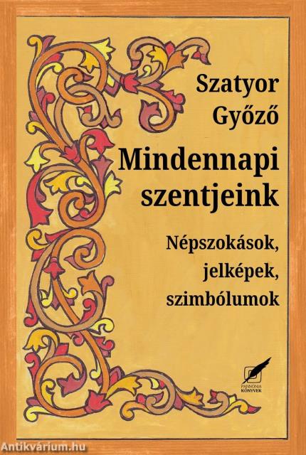 Mindennapi szentjeink - Népszokások, jelképek, szimbólumok