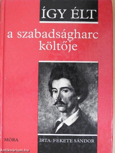 Így élt a szabadságharc költője