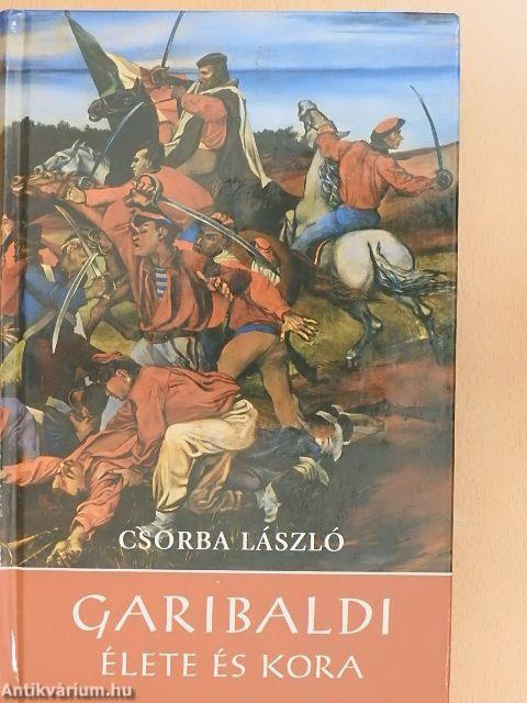 Garibaldi élete és kora