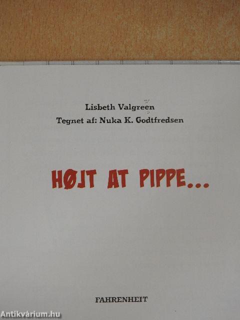 Hojt at Pippe...