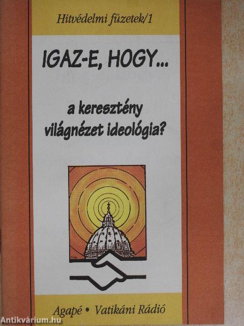 Igaz-e, hogy... a keresztény világnézet ideológia?