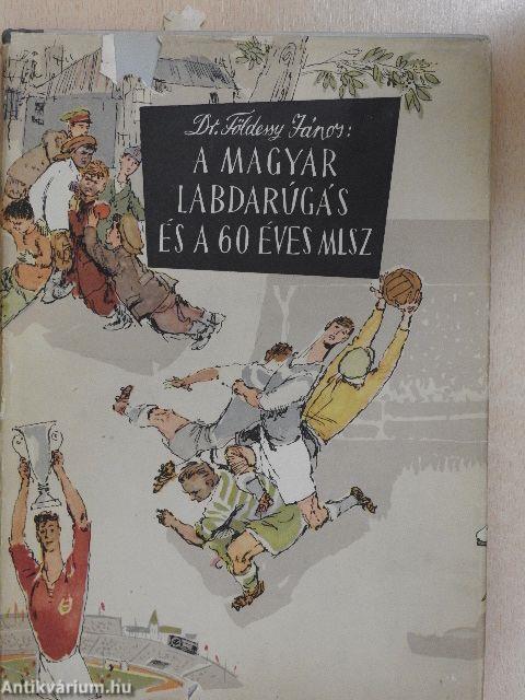 A magyar labdarúgás és a 60 éves MLSZ