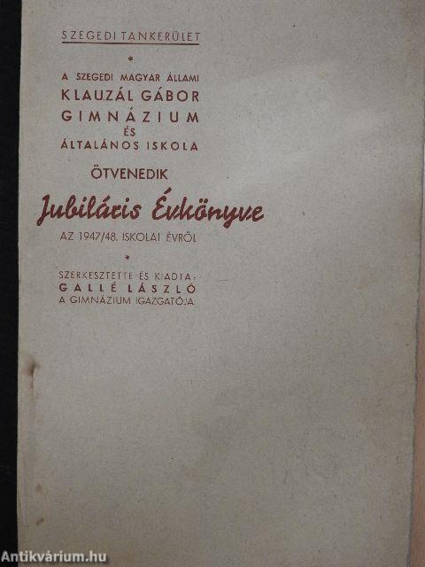 A Szegedi Magyar Állami Klauzál Gábor Gimnázium és Általános Iskola ötvenedik Jubiláris Évkönyve az 1947/48. iskolai évről