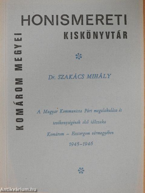 A Magyar Kommunista Párt megalakulása és tevékenységének első időszaka Komárom-Esztergom vármegyében 1945-1946