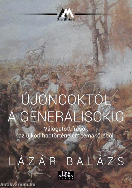 Újoncoktól a generálisokig. Válogatott írások az újkori hadtörténelem témaköréből