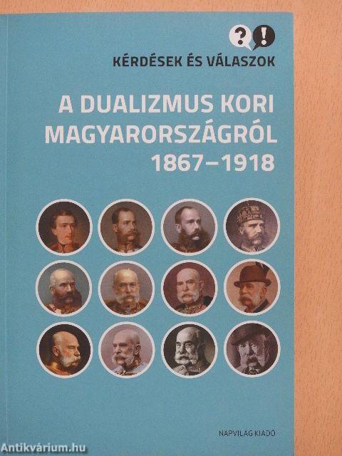 Kérdések és válaszok a dualizmus kori Magyarországról 1867-1918