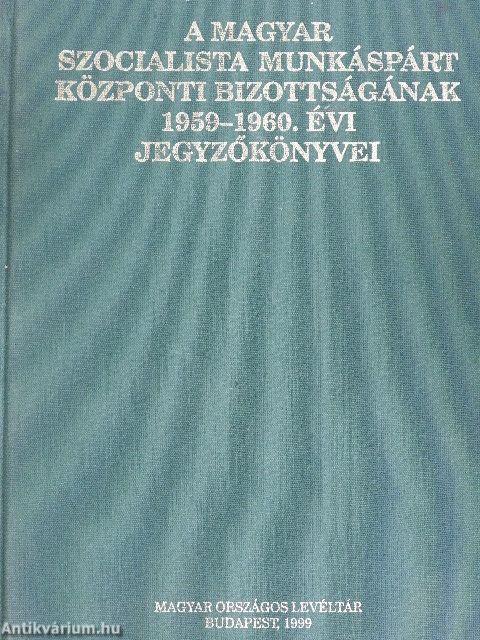 A Magyar Szocialista Munkáspárt Központi Bizottságának 1959-1960. évi jegyzőkönyvei