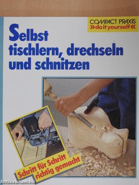 Selbst tischlern, drechseln und schnitzen