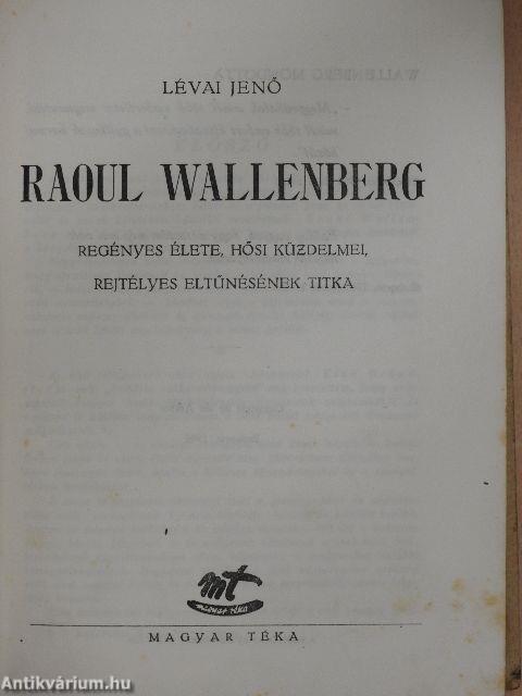 Raoul Wallenberg regényes élete, hősi küzdelmei, rejtélyes eltűnésének titka