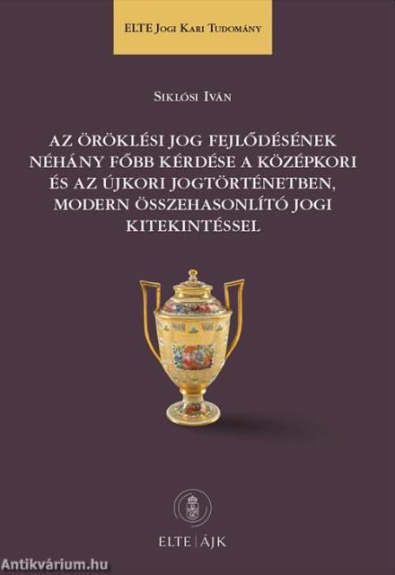 Az öröklési jog fejlődésének néhány főbb kérdése a középkori és az újkori jogtörténetben, modern összehasonlító jogi kitekintéssel