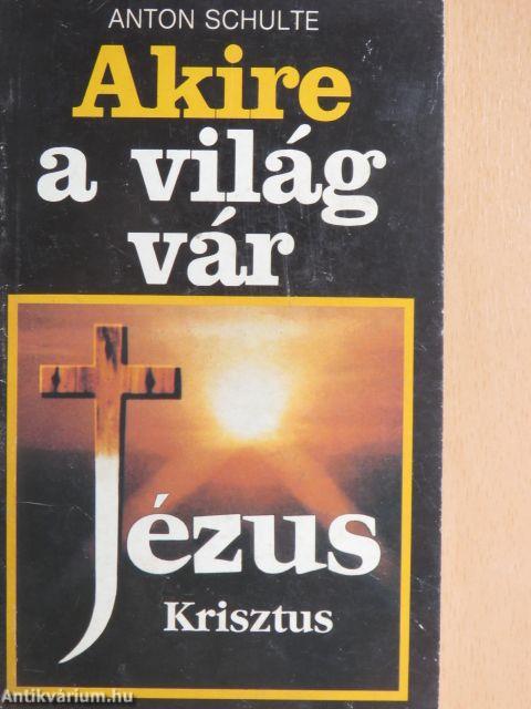 Akire a világ vár - Jézus Krisztus