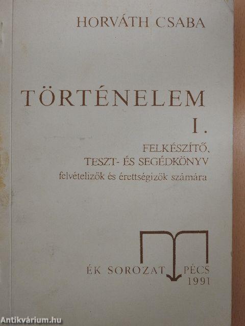 Történelem I. - Felkészítő, teszt- és segédkönyv felvételizők és érettségizők számára