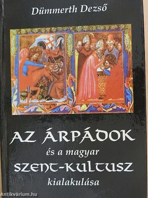 Az Árpádok és a magyar szent-kultusz kialakulása