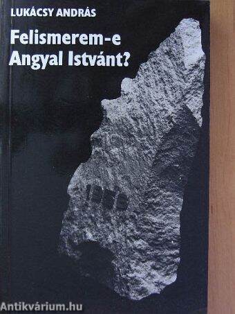 Felismerem-e Angyal Istvánt?