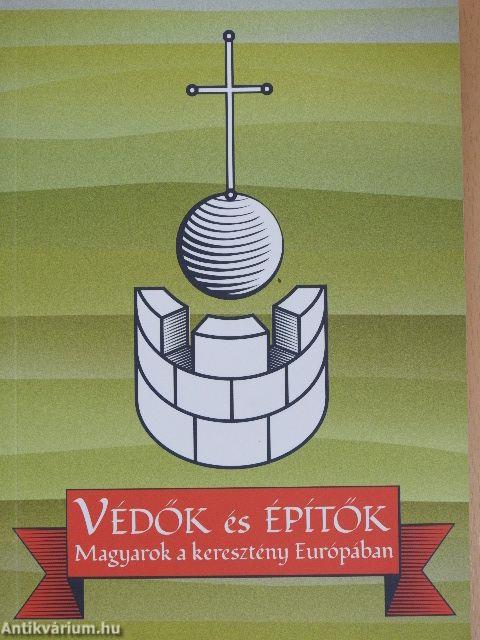 Védők és építők: Magyarok a keresztény Európában