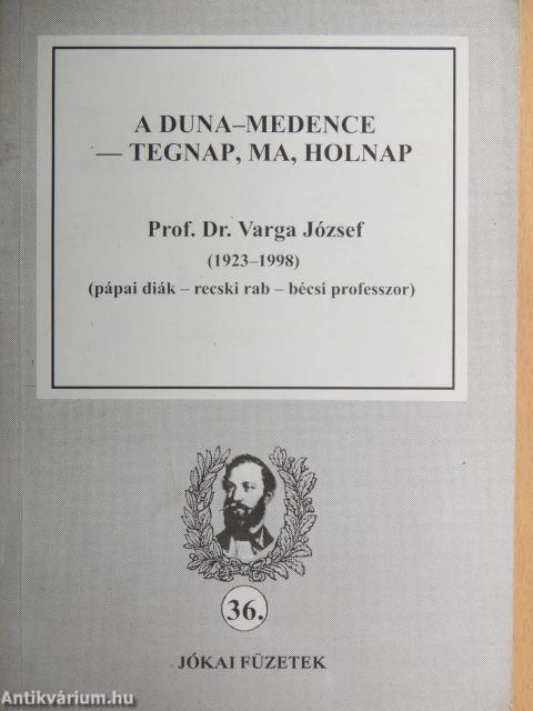 A Duna-medence - tegnap, ma, holnap/Prof. Dr. Varga József (1923-1998) (pápai diák - recski rab - bécsi professzor)