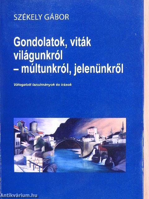 Gondolatok, viták világunkról - múltunkról, jelenünkről