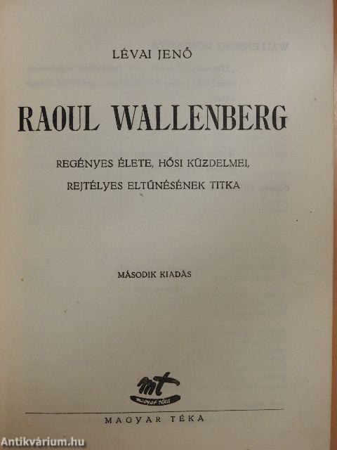 Raoul Wallenberg regényes élete, hősi küzdelmei, rejtélyes eltűnésének titka