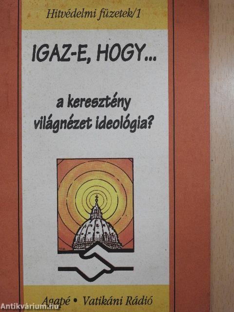 Igaz-e, hogy... a keresztény világnézet ideológia?