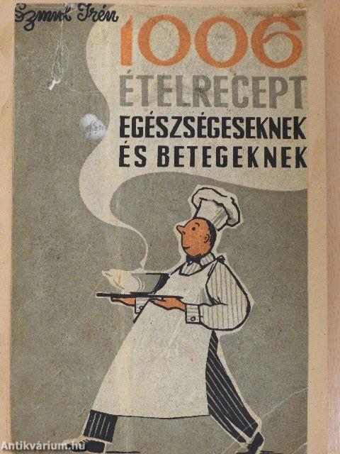 1006 ételrecept egészségeseknek és betegeknek