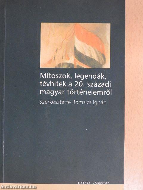 Mítoszok, legendák, tévhitek a 20. századi magyar történelemről