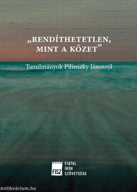 "rendíthetetlen, mint a kőzet". Tanulmányok Pilinszky Jánosról