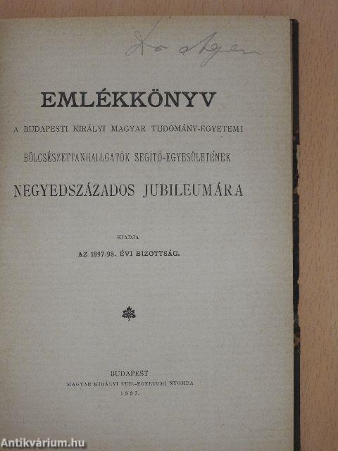 Emlékkönyv a Budapesti Királyi Magyar Tudomány-egyetemi Bölcsészettanhallgatók Segitő-Egyesületének negyedszázados jubileumára