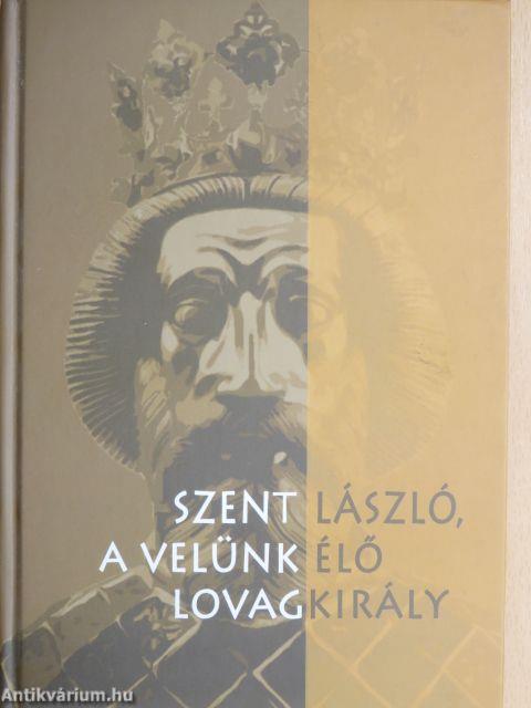 Szent László, a velünk élő lovagkirály