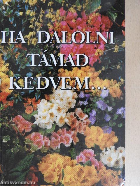 Ha dalolni támad kedvem...