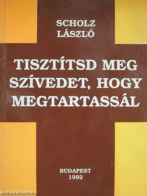 Tisztítsd meg szívedet, hogy megtartassál