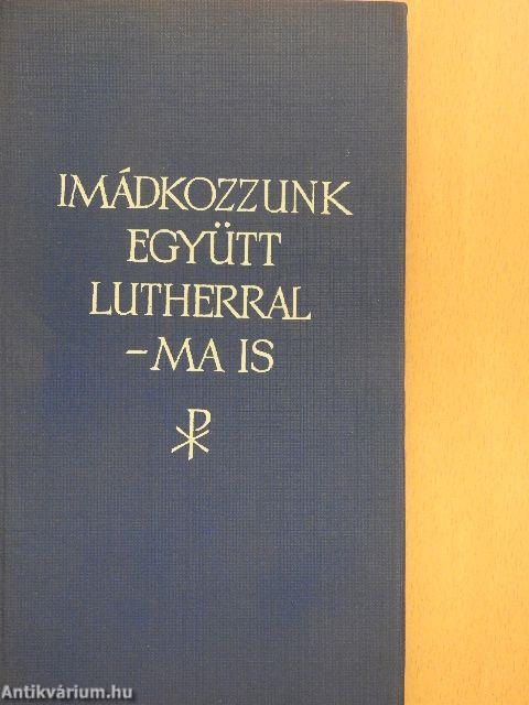 Imádkozzunk együtt Lutherral - ma is