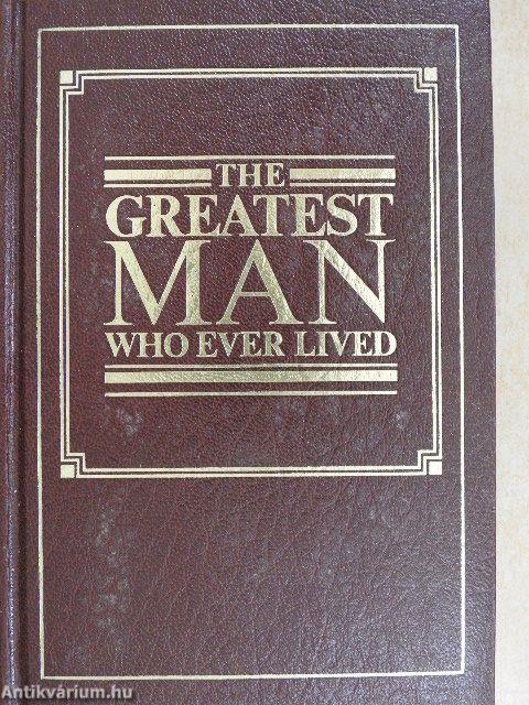 The Greatest Man Who Ever Lived