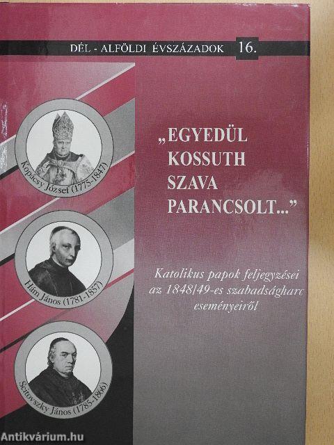 "Egyedül Kossuth szava parancsolt..."