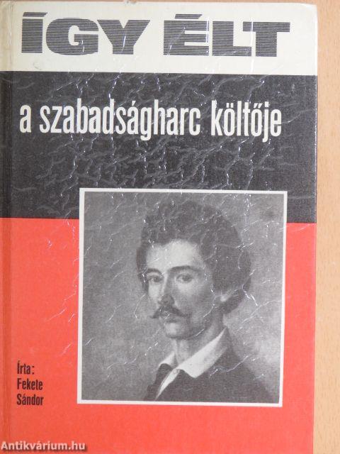 Így élt a szabadságharc költője