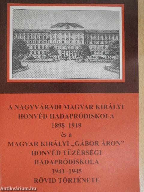 A Nagyváradi Magyar Királyi Honvéd Hadapródiskola 1898-1919 és a Magyar Királyi "Gábor Áron" Honvéd Tüzérségi Hadapródiskola 1941-1945 rövid története