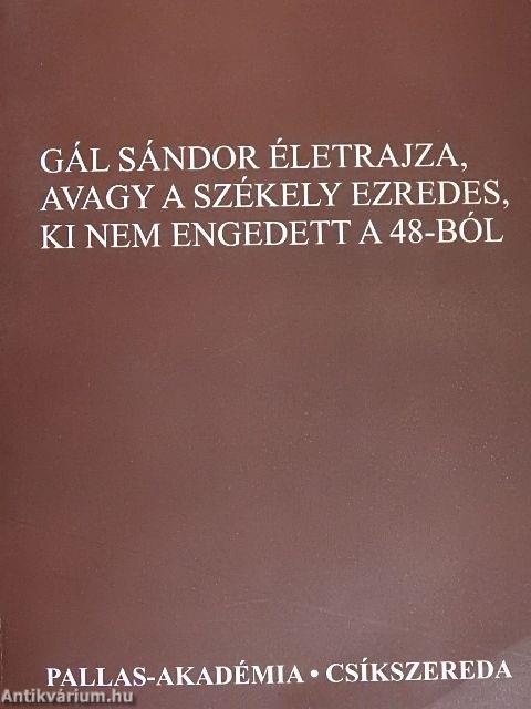 Gál Sándor életrajza, avagy a székely ezredes, ki nem engedett a 48-ból