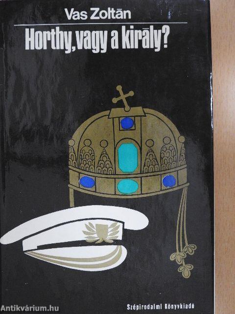 Horthy, vagy a király?