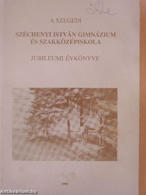 A szegedi Széchenyi István Gimnázium és Szakközépiskola jubileumi évkönyve 1995