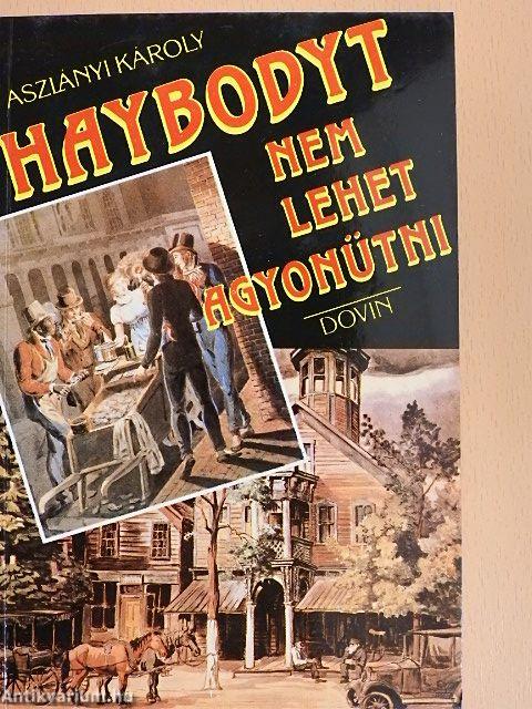 Haybodyt nem lehet agyonütni