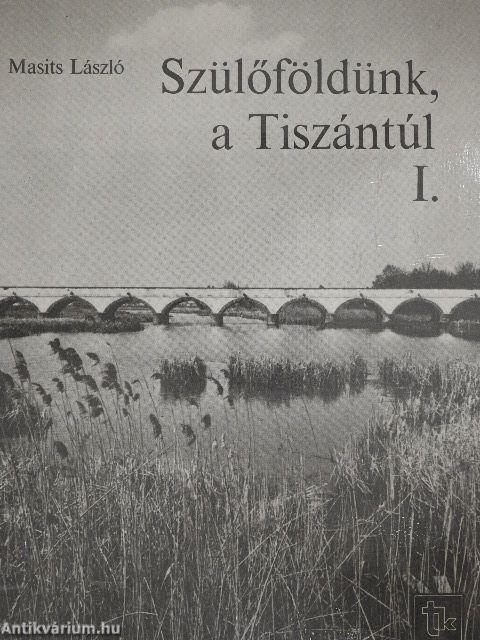 Szülőföldünk, a Tiszántúl I.