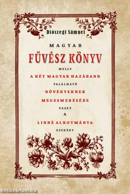 Magyar Fűvész könyv melly A KÉT MAGYAR HAZÁBANN TALÁLHATÓ NÖVÉNYEKNEK  MEGISMERÉSÉHEZ VEZET